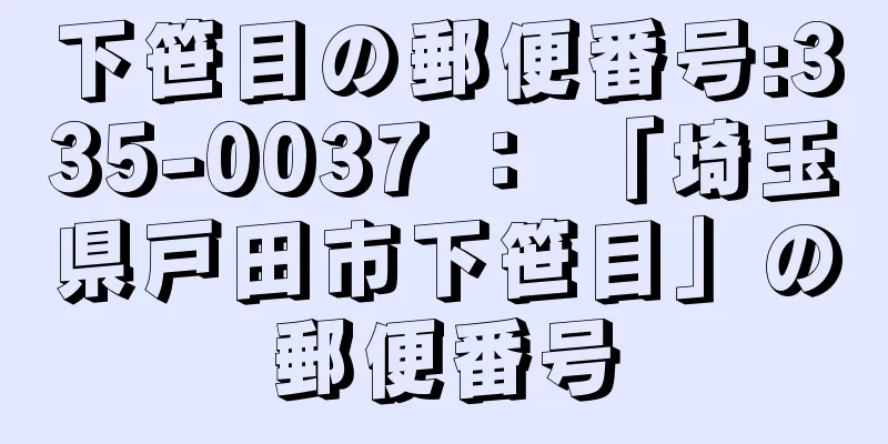 下笹目の郵便番号:335-0037 ： 「埼玉県戸田市下笹目」の郵便番号