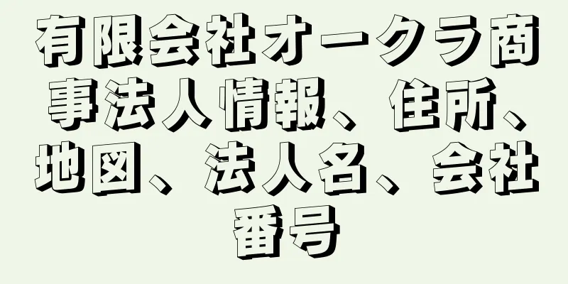有限会社オークラ商事法人情報、住所、地図、法人名、会社番号
