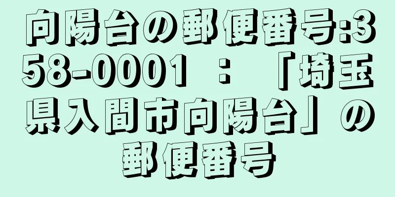 向陽台の郵便番号:358-0001 ： 「埼玉県入間市向陽台」の郵便番号