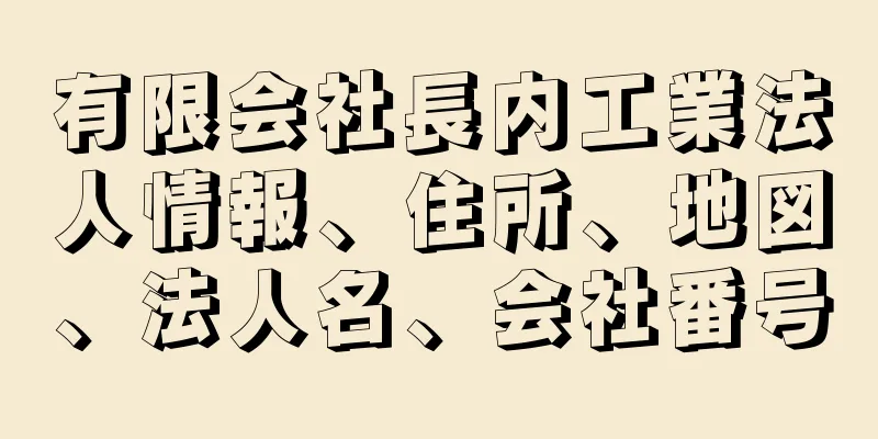 有限会社長内工業法人情報、住所、地図、法人名、会社番号