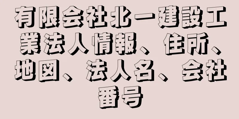 有限会社北一建設工業法人情報、住所、地図、法人名、会社番号