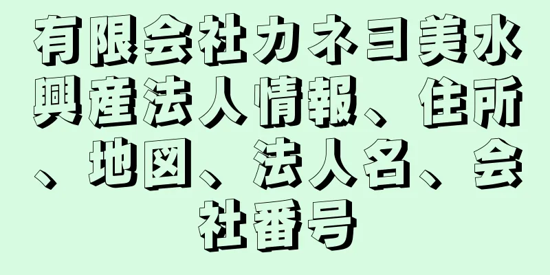 有限会社カネヨ美水興産法人情報、住所、地図、法人名、会社番号