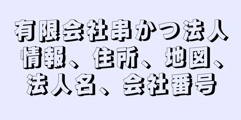 有限会社串かつ法人情報、住所、地図、法人名、会社番号