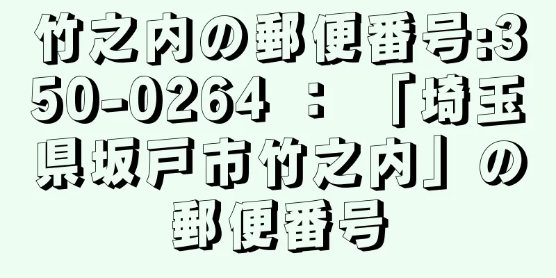竹之内の郵便番号:350-0264 ： 「埼玉県坂戸市竹之内」の郵便番号