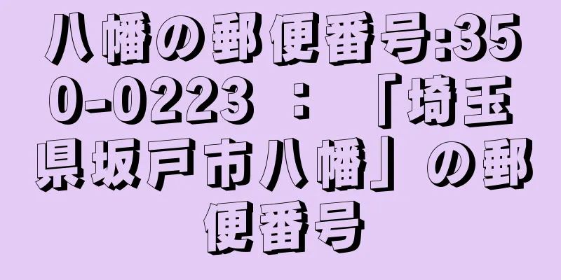 八幡の郵便番号:350-0223 ： 「埼玉県坂戸市八幡」の郵便番号