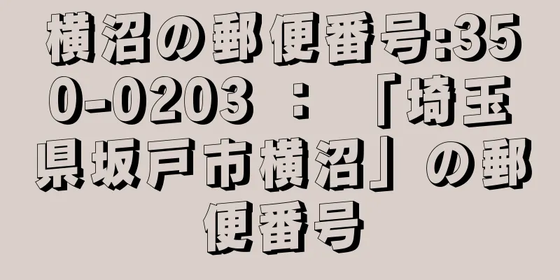 横沼の郵便番号:350-0203 ： 「埼玉県坂戸市横沼」の郵便番号