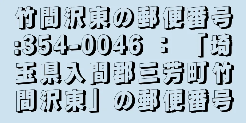 竹間沢東の郵便番号:354-0046 ： 「埼玉県入間郡三芳町竹間沢東」の郵便番号