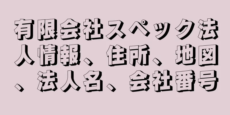 有限会社スペック法人情報、住所、地図、法人名、会社番号
