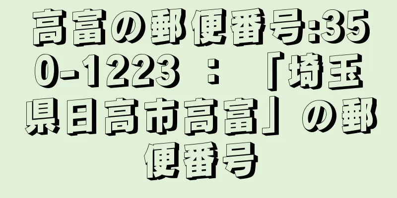 高富の郵便番号:350-1223 ： 「埼玉県日高市高富」の郵便番号