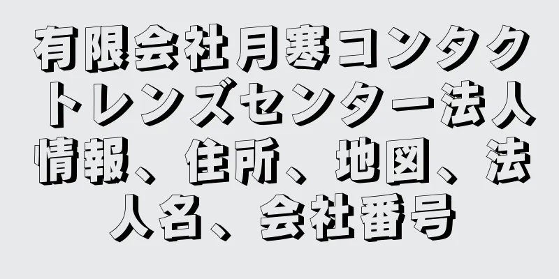 有限会社月寒コンタクトレンズセンター法人情報、住所、地図、法人名、会社番号