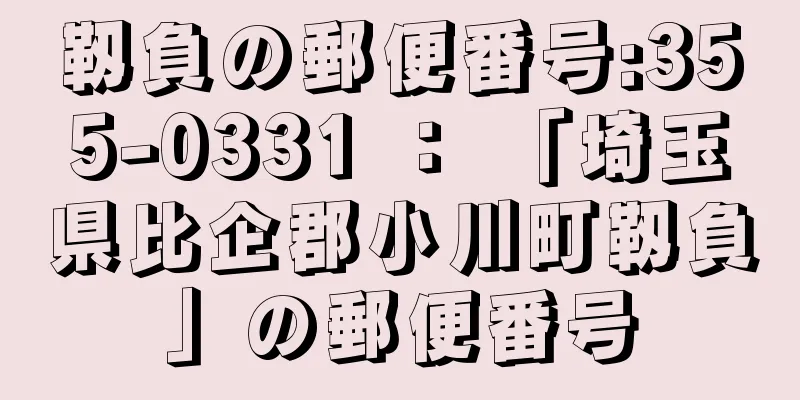 靱負の郵便番号:355-0331 ： 「埼玉県比企郡小川町靱負」の郵便番号