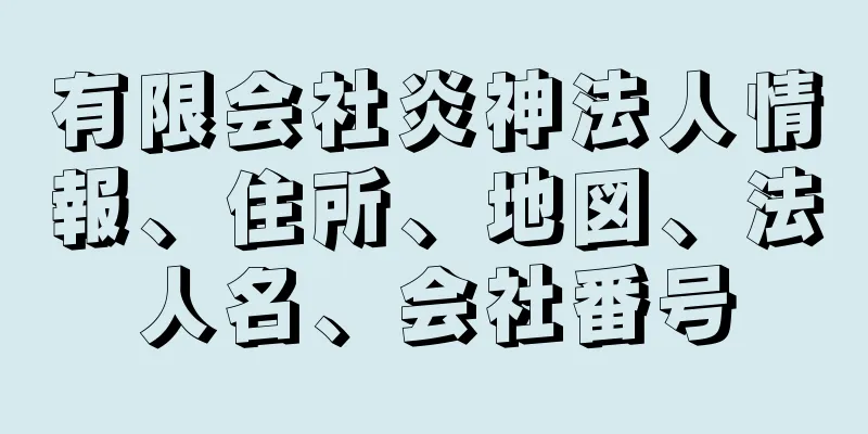 有限会社炎神法人情報、住所、地図、法人名、会社番号