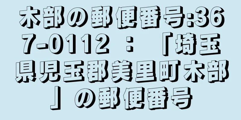 木部の郵便番号:367-0112 ： 「埼玉県児玉郡美里町木部」の郵便番号