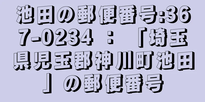 池田の郵便番号:367-0234 ： 「埼玉県児玉郡神川町池田」の郵便番号