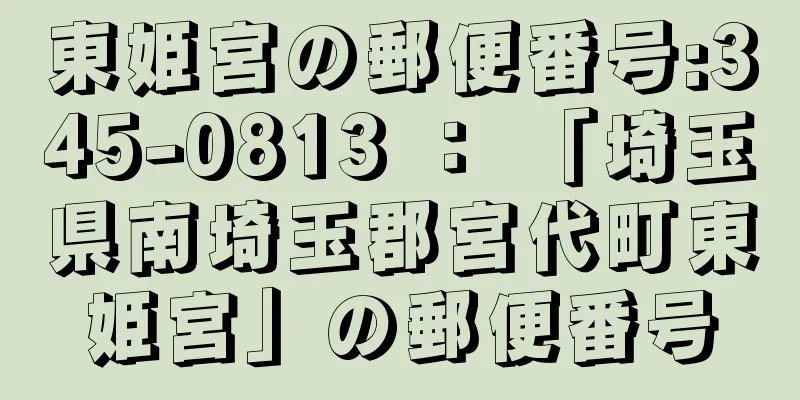 東姫宮の郵便番号:345-0813 ： 「埼玉県南埼玉郡宮代町東姫宮」の郵便番号
