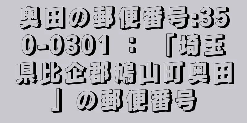 奥田の郵便番号:350-0301 ： 「埼玉県比企郡鳩山町奥田」の郵便番号