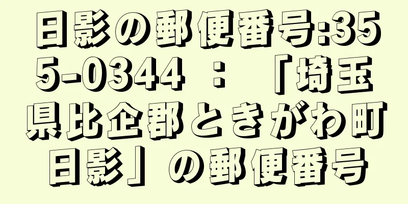 日影の郵便番号:355-0344 ： 「埼玉県比企郡ときがわ町日影」の郵便番号
