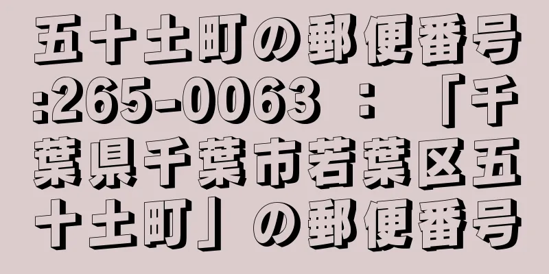 五十土町の郵便番号:265-0063 ： 「千葉県千葉市若葉区五十土町」の郵便番号
