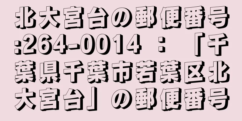 北大宮台の郵便番号:264-0014 ： 「千葉県千葉市若葉区北大宮台」の郵便番号