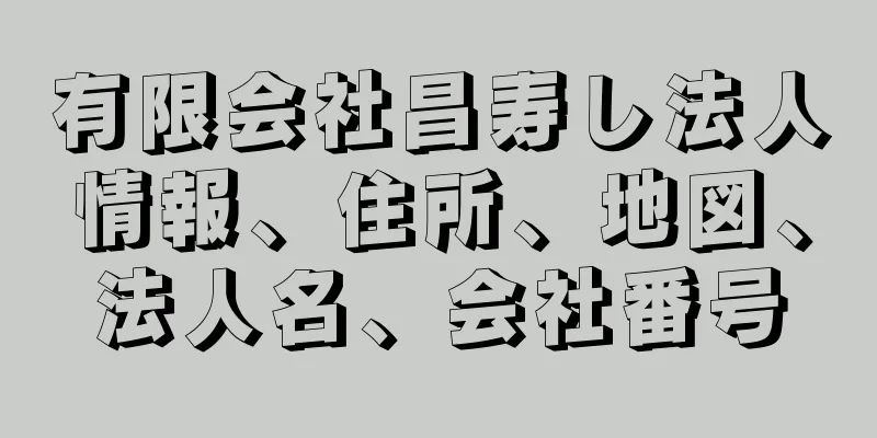 有限会社昌寿し法人情報、住所、地図、法人名、会社番号