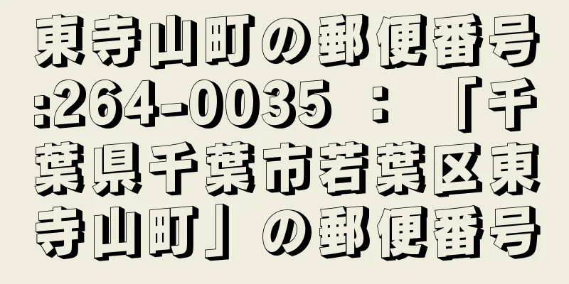 東寺山町の郵便番号:264-0035 ： 「千葉県千葉市若葉区東寺山町」の郵便番号