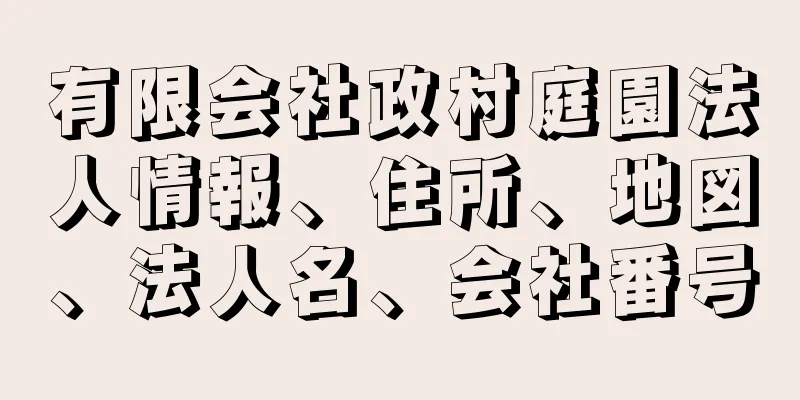 有限会社政村庭園法人情報、住所、地図、法人名、会社番号