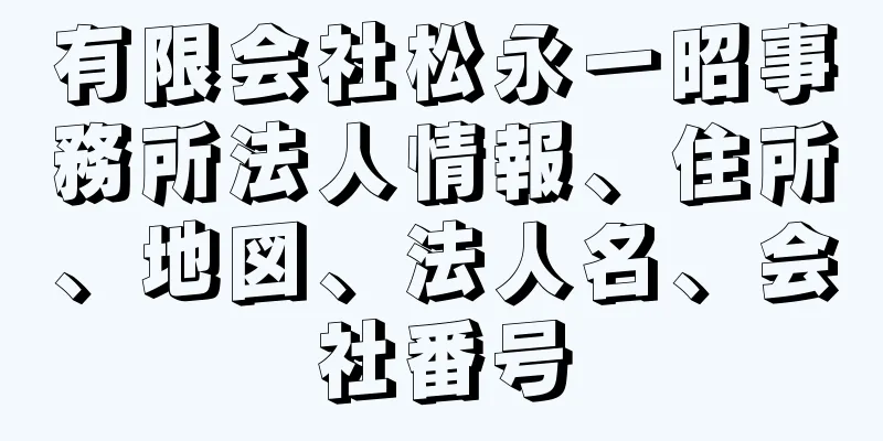 有限会社松永一昭事務所法人情報、住所、地図、法人名、会社番号