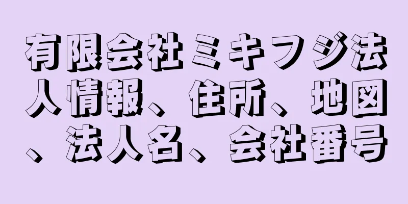 有限会社ミキフジ法人情報、住所、地図、法人名、会社番号