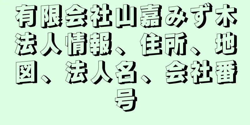 有限会社山嘉みず木法人情報、住所、地図、法人名、会社番号