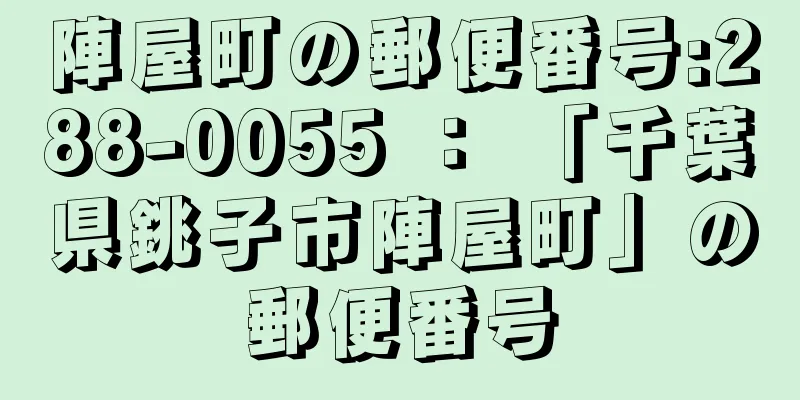 陣屋町の郵便番号:288-0055 ： 「千葉県銚子市陣屋町」の郵便番号