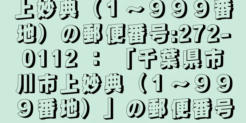 上妙典（１〜９９９番地）の郵便番号:272-0112 ： 「千葉県市川市上妙典（１〜９９９番地）」の郵便番号