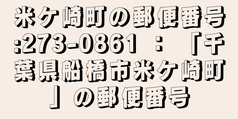 米ケ崎町の郵便番号:273-0861 ： 「千葉県船橋市米ケ崎町」の郵便番号