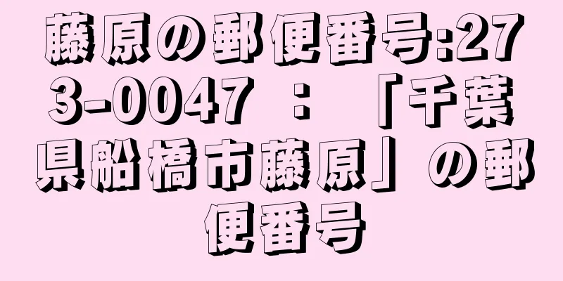 藤原の郵便番号:273-0047 ： 「千葉県船橋市藤原」の郵便番号