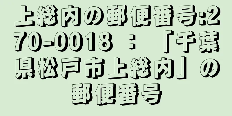 上総内の郵便番号:270-0018 ： 「千葉県松戸市上総内」の郵便番号