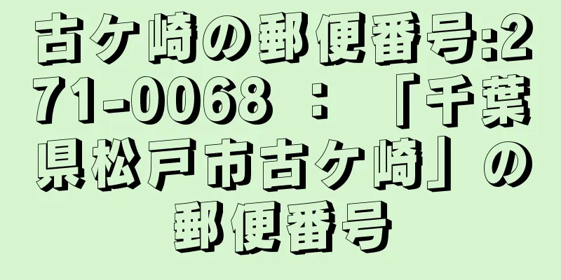古ケ崎の郵便番号:271-0068 ： 「千葉県松戸市古ケ崎」の郵便番号