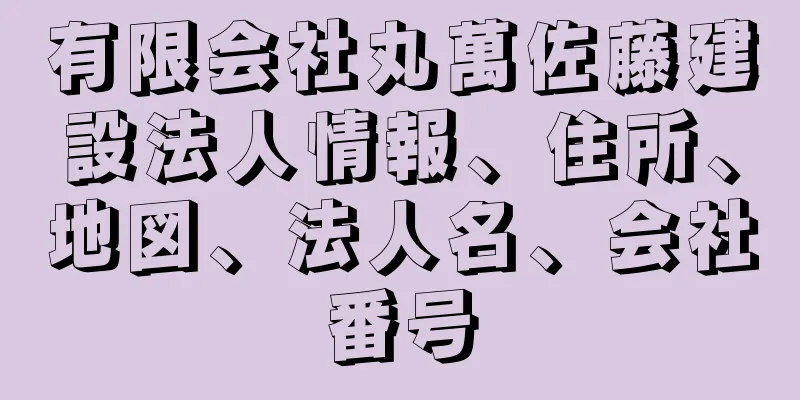 有限会社丸萬佐藤建設法人情報、住所、地図、法人名、会社番号