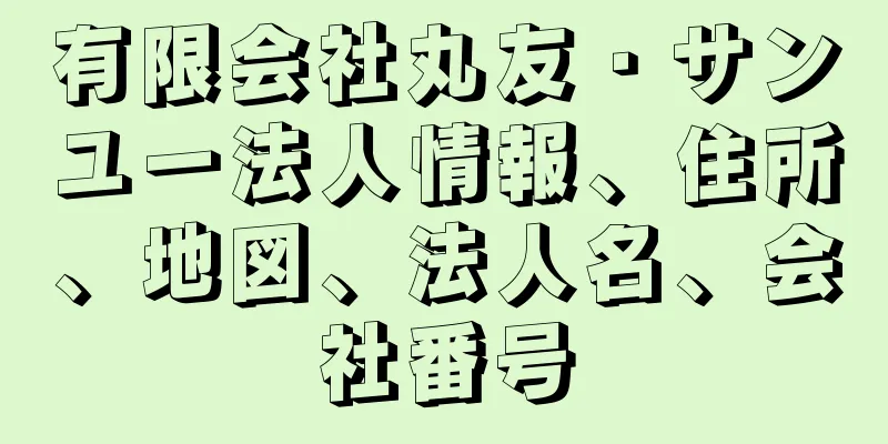 有限会社丸友・サンユー法人情報、住所、地図、法人名、会社番号