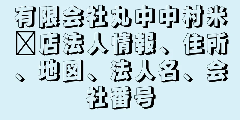 有限会社丸中中村米穀店法人情報、住所、地図、法人名、会社番号