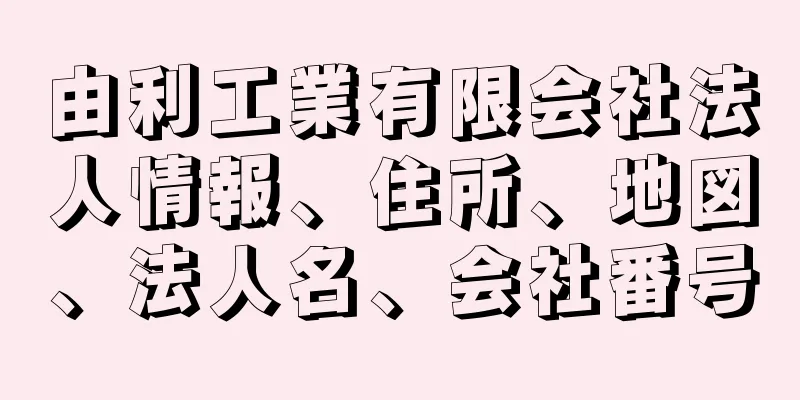 由利工業有限会社法人情報、住所、地図、法人名、会社番号