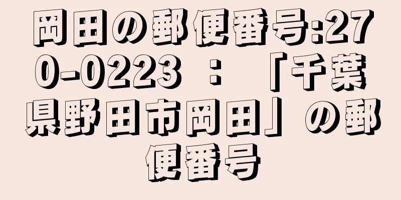 岡田の郵便番号:270-0223 ： 「千葉県野田市岡田」の郵便番号
