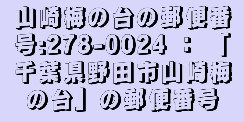 山崎梅の台の郵便番号:278-0024 ： 「千葉県野田市山崎梅の台」の郵便番号