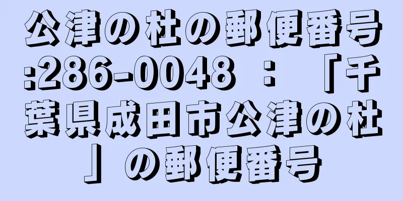 公津の杜の郵便番号:286-0048 ： 「千葉県成田市公津の杜」の郵便番号
