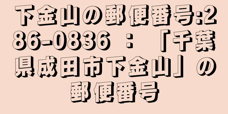 下金山の郵便番号:286-0836 ： 「千葉県成田市下金山」の郵便番号