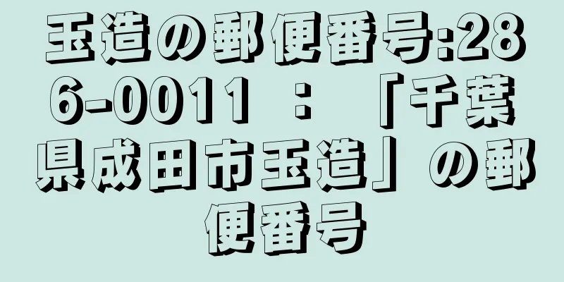 玉造の郵便番号:286-0011 ： 「千葉県成田市玉造」の郵便番号