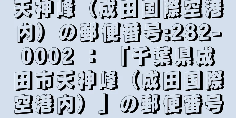 天神峰（成田国際空港内）の郵便番号:282-0002 ： 「千葉県成田市天神峰（成田国際空港内）」の郵便番号