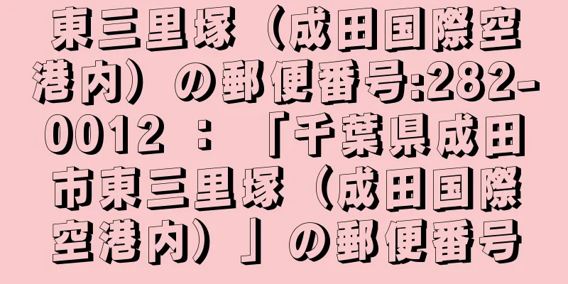 東三里塚（成田国際空港内）の郵便番号:282-0012 ： 「千葉県成田市東三里塚（成田国際空港内）」の郵便番号