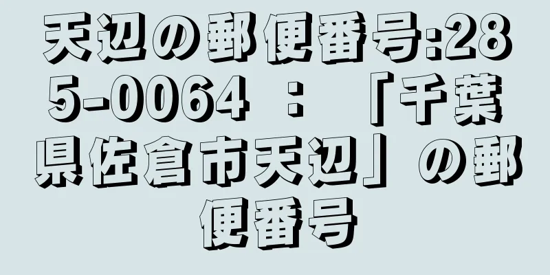 天辺の郵便番号:285-0064 ： 「千葉県佐倉市天辺」の郵便番号