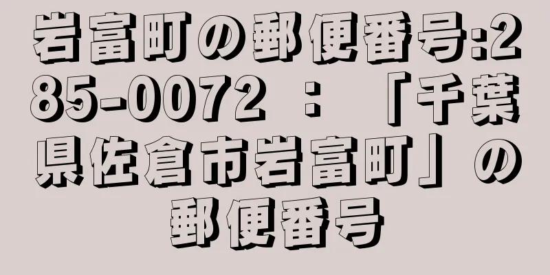 岩富町の郵便番号:285-0072 ： 「千葉県佐倉市岩富町」の郵便番号