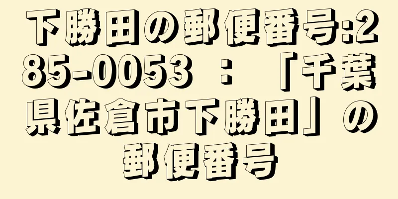 下勝田の郵便番号:285-0053 ： 「千葉県佐倉市下勝田」の郵便番号