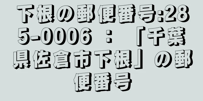 下根の郵便番号:285-0006 ： 「千葉県佐倉市下根」の郵便番号